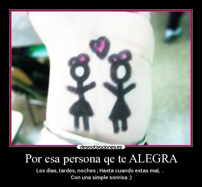Por esa persona qe te ALEGRA -