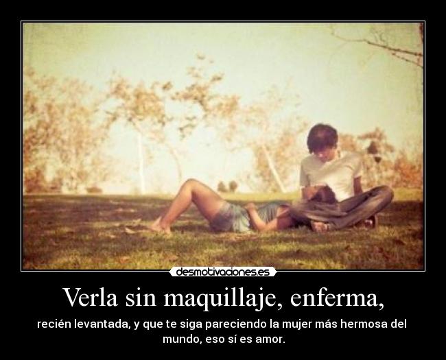 Verla sin maquillaje, enferma, - 