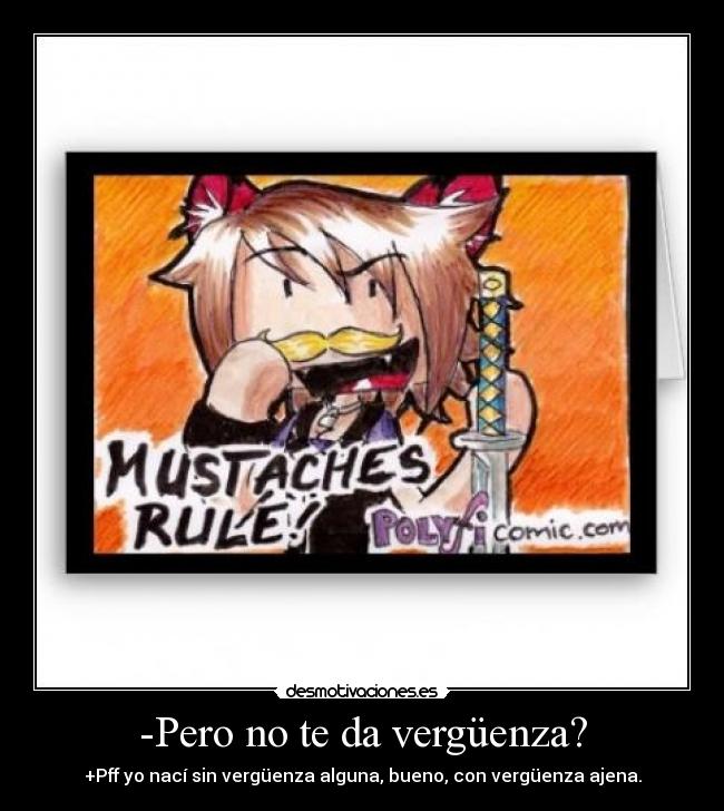 -Pero no te da vergüenza? - 