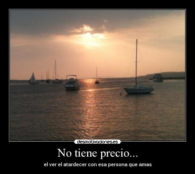 No tiene precio... - el ver el atardecer con esa persona que amas