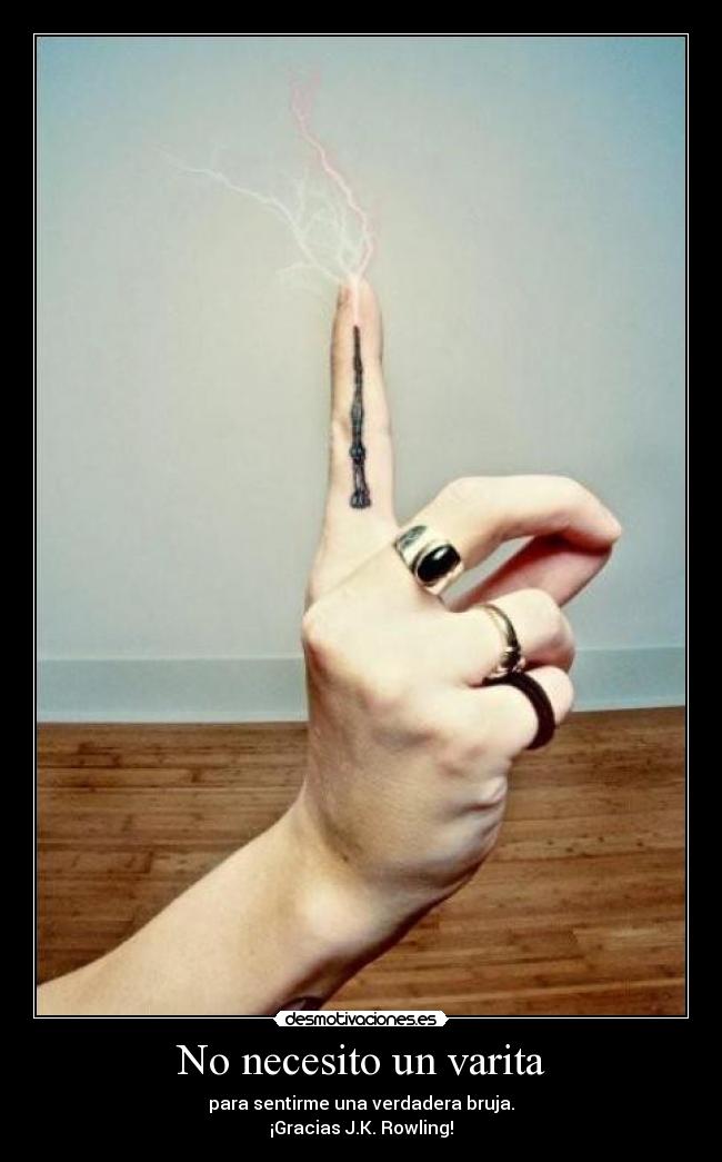 No necesito un varita - para sentirme una verdadera bruja.
¡Gracias J.K. Rowling!