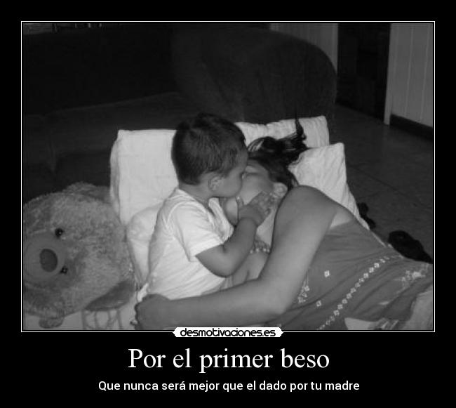 Por el primer beso - Que nunca será mejor que el dado por tu madre