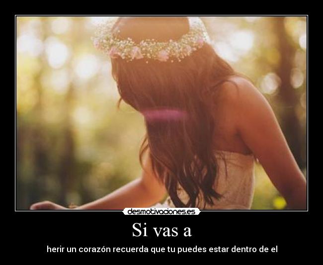 Si vas a - herir un corazón recuerda que tu puedes estar dentro de el