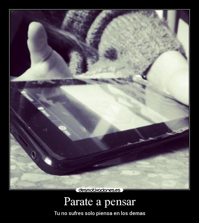 Parate a pensar - Tu no sufres solo piensa en los demas
