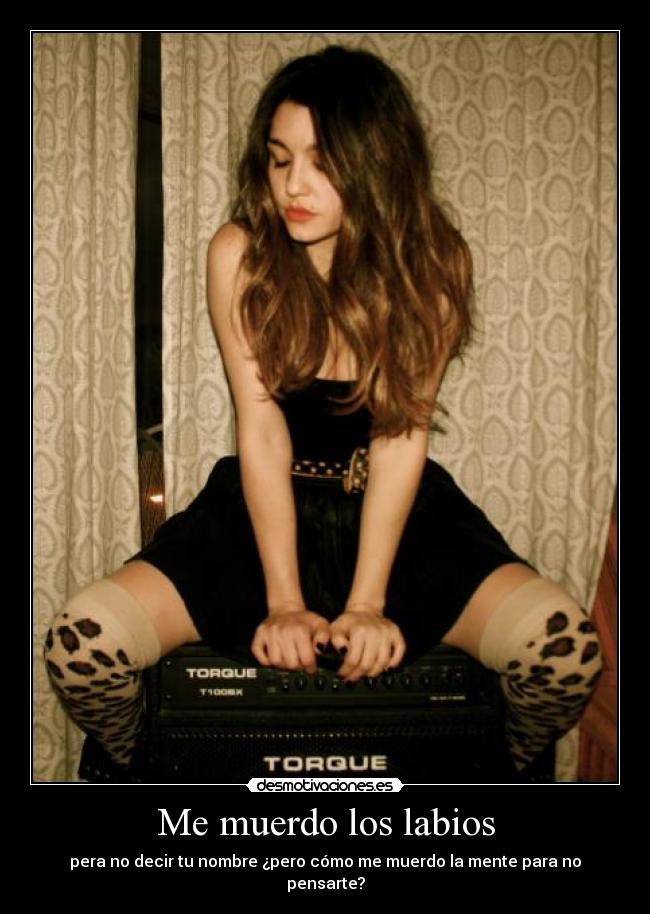 Me muerdo los labios - pera no decir tu nombre ¿pero cómo me muerdo la mente para no pensarte?