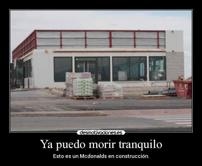 Ya puedo morir tranquilo - Esto es un Mcdonalds en construcción.
