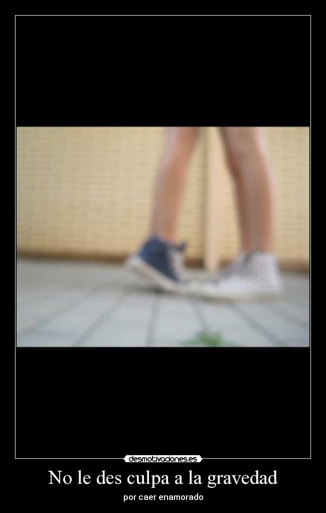 No le des culpa a la gravedad - por caer enamorado