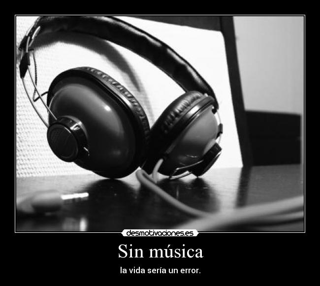 Sin música - la vida sería un error.