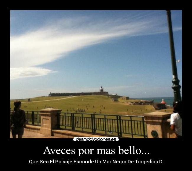 Aveces por mas bello... -