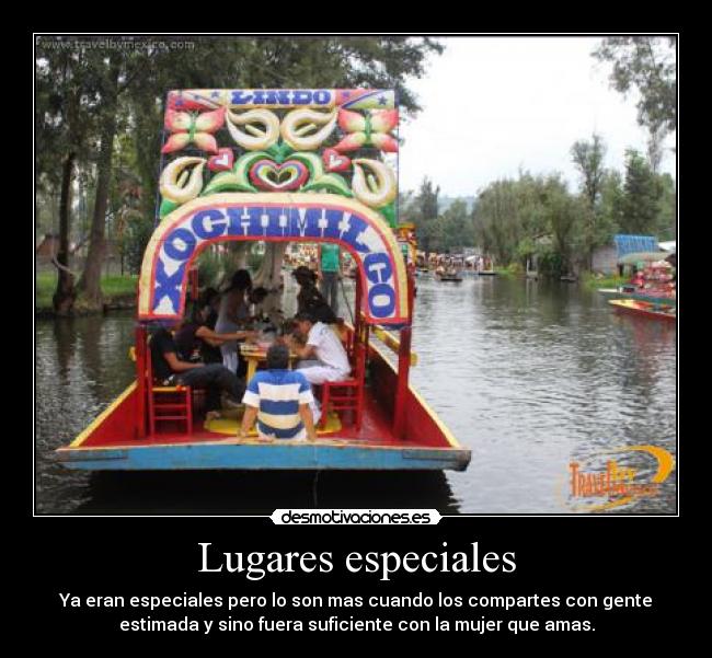 Lugares especiales - Ya eran especiales pero lo son mas cuando los compartes con gente
estimada y sino fuera suficiente con la mujer que amas.