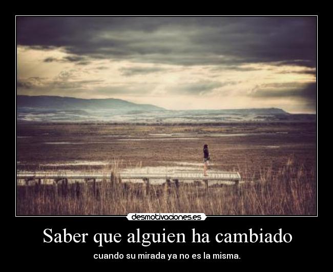 Saber que alguien ha cambiado - cuando su mirada ya no es la misma.