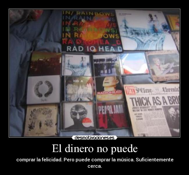 El dinero no puede - comprar la felicidad. Pero puede comprar la música. Suficientemente cerca.
