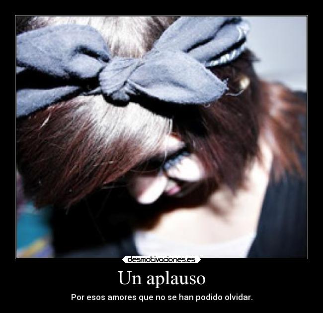 Un aplauso - Por esos amores que no se han podido olvidar.
