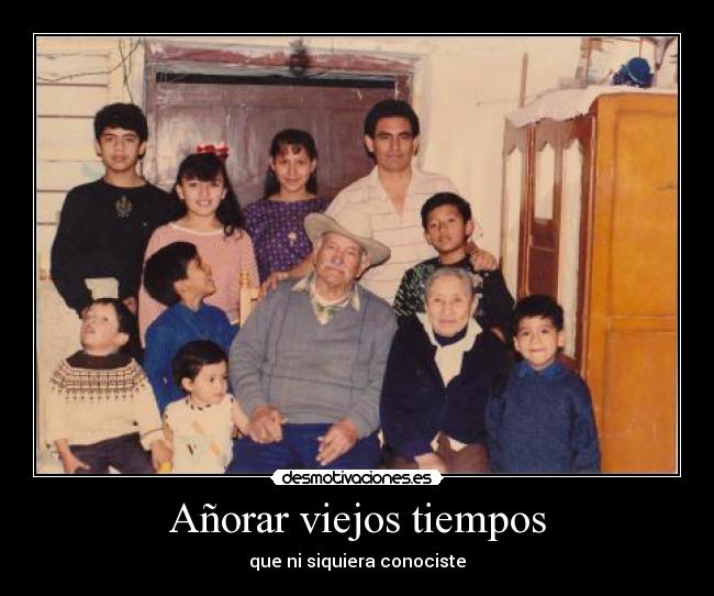 Añorar viejos tiempos - que ni siquiera conociste