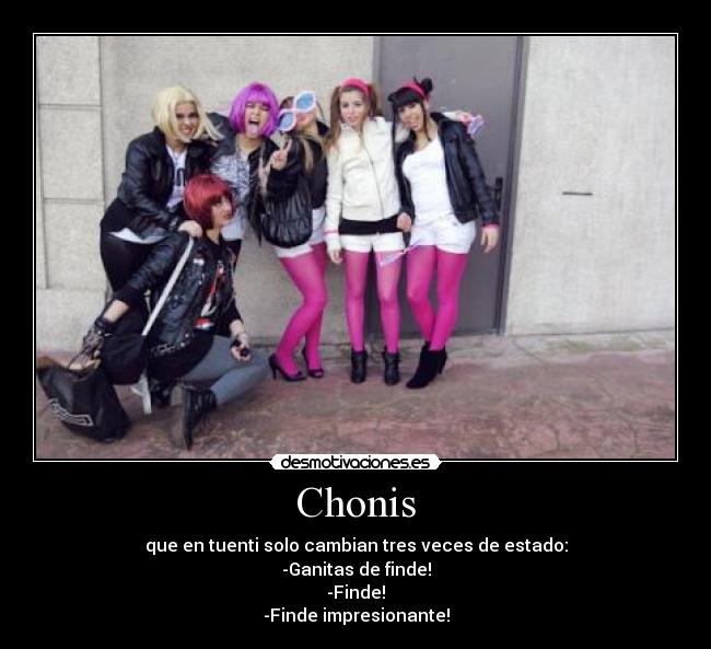 Chonis - que en tuenti solo cambian tres veces de estado:
-Ganitas de finde!
-Finde!
-Finde impresionante!