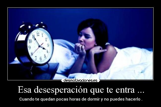 Esa desesperación que te entra ... - 