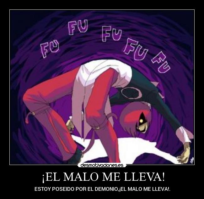 ¡EL MALO ME LLEVA! - ESTOY POSEIDO POR EL DEMONIO,¡EL MALO ME LLEVA!.