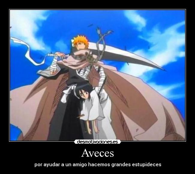 Aveces - por ayudar a un amigo hacemos grandes estupideces