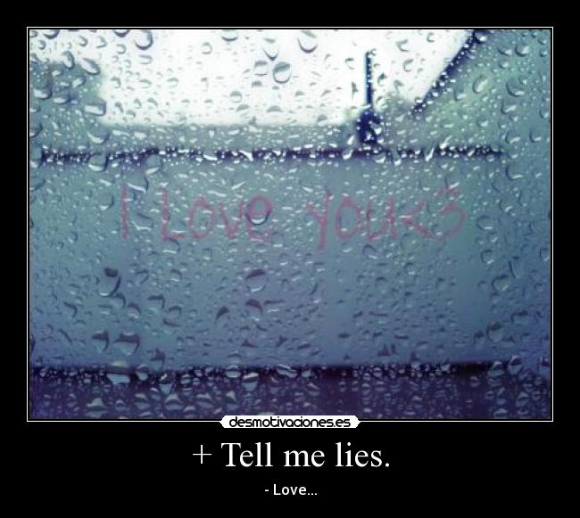 + Tell me lies. - - Love...