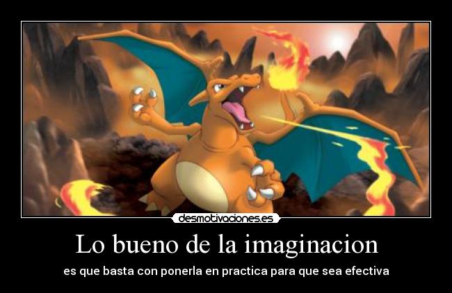 Lo bueno de la imaginacion - es que basta con ponerla en practica para que sea efectiva