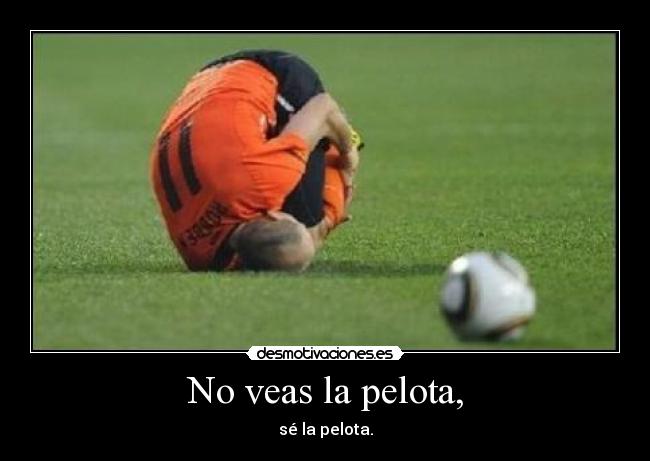 No veas la pelota, - sé la pelota.