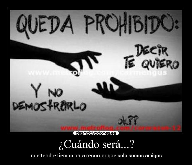 ¿Cuándo será...? - que tendré tiempo para recordar que solo somos amigos