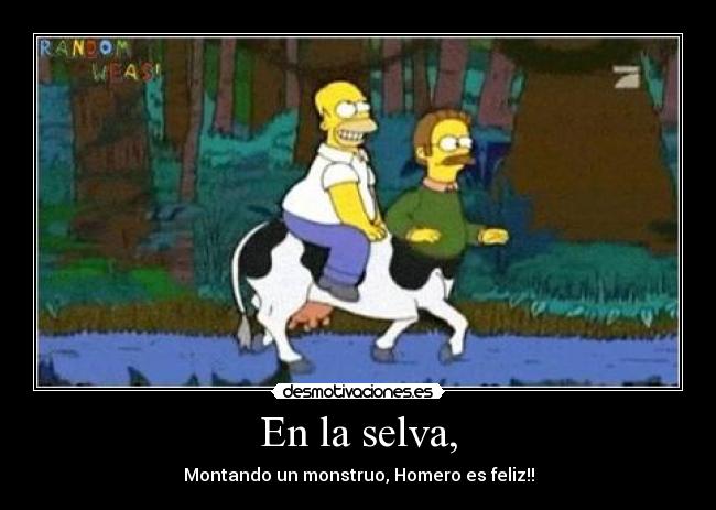 En la selva, - Montando un monstruo, Homero es feliz!!