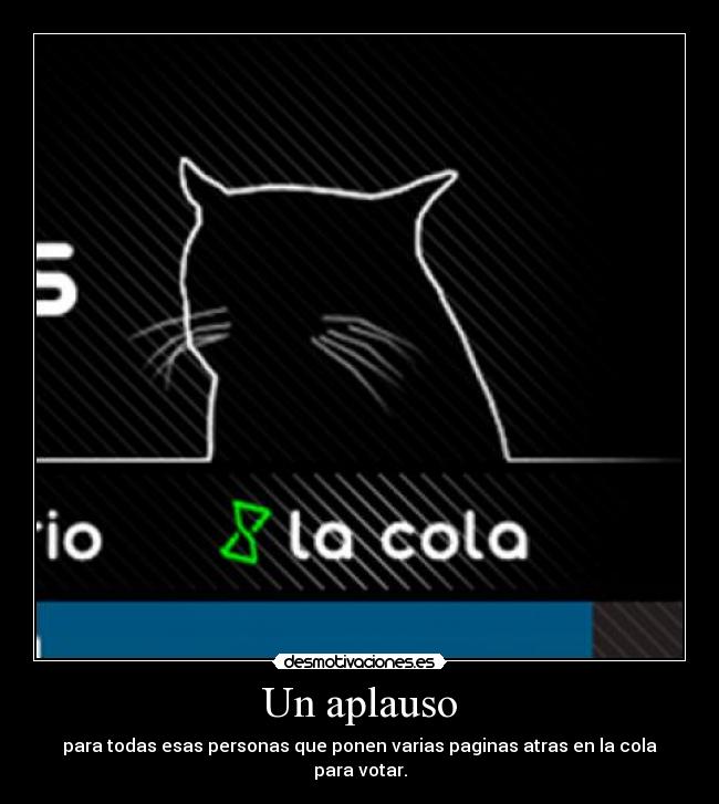 Un aplauso - para todas esas personas que ponen varias paginas atras en la cola para votar.