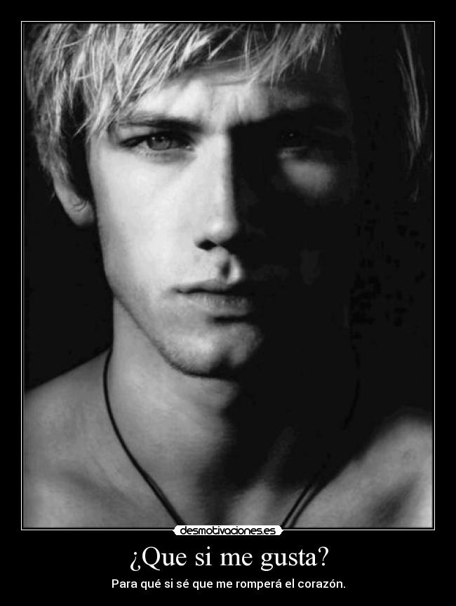 ¿Que si me gusta? - Para qué si sé que me romperá el corazón.