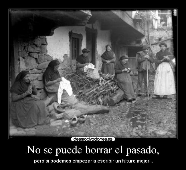 No se puede borrar el pasado, - pero si podemos empezar a escribir un futuro mejor...