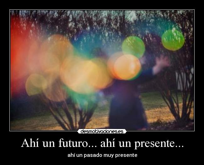 Ahí un futuro... ahí un presente... - ahí un pasado muy presente