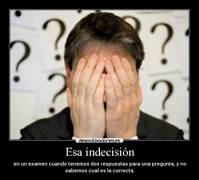 carteles indecision examen repuestas pregunta correcta desmotivaciones