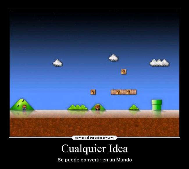 Cualquier Idea - Se puede convertir en un Mundo