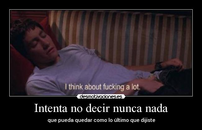 Intenta no decir nunca nada - que pueda quedar como lo último que dijiste