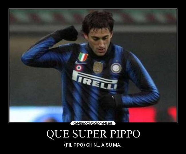 QUE SUPER PIPPO - (FILIPPO) CHIN... A SU MA..