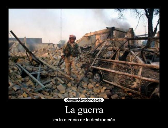 La guerra - es la ciencia de la destrucción