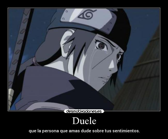 Duele - que la persona que amas dude sobre tus sentimientos.