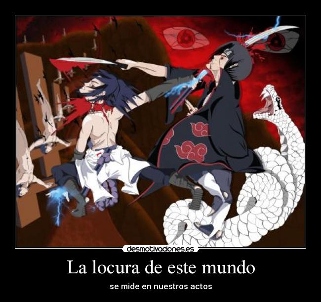 carteles locura mundo mundo itachi saske sasuque naruto otakushinigami desmotivaciones