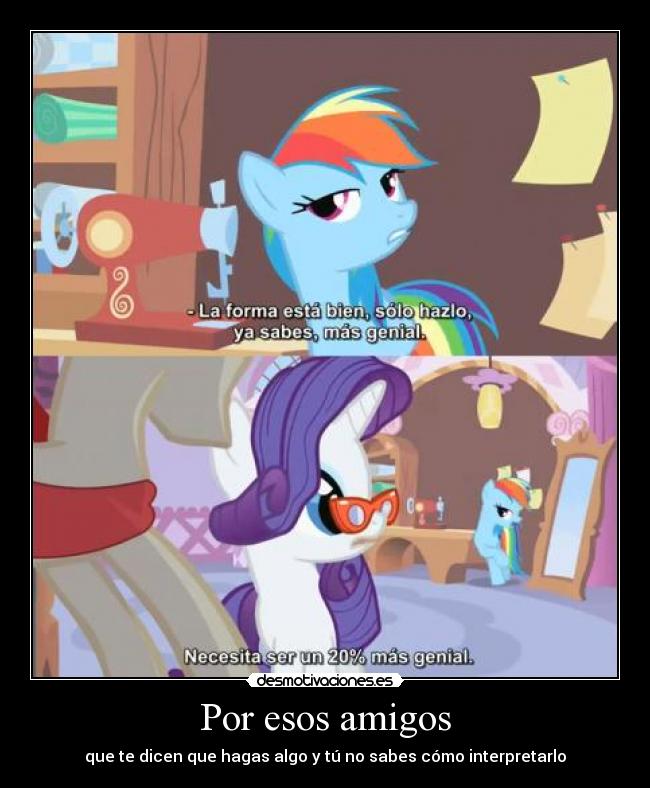 Por esos amigos - que te dicen que hagas algo y tú no sabes cómo interpretarlo