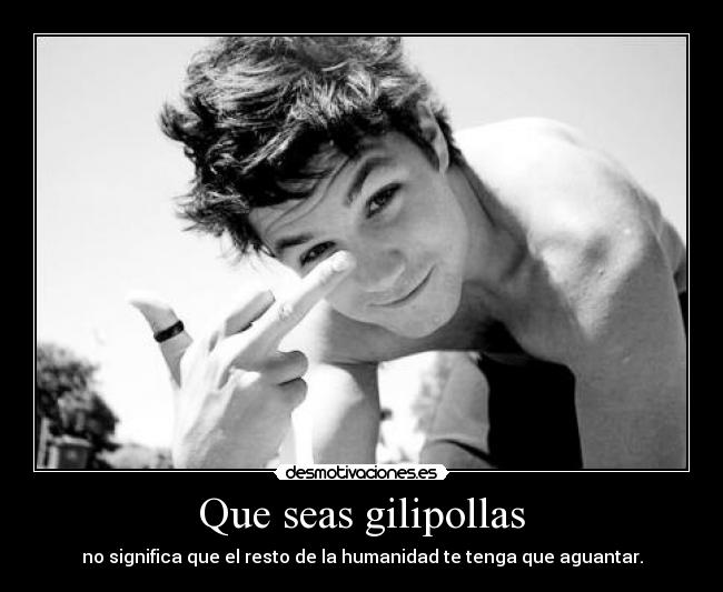 Que seas gilipollas - 