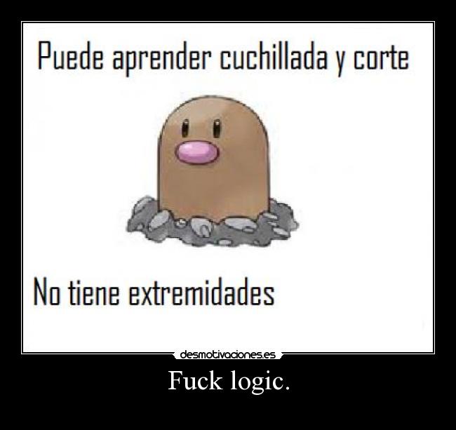 Fuck logic. - 