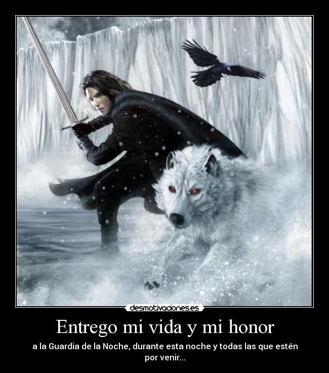 Entrego mi vida y mi honor - a la Guardia de la Noche, durante esta noche y todas las que estén por venir...