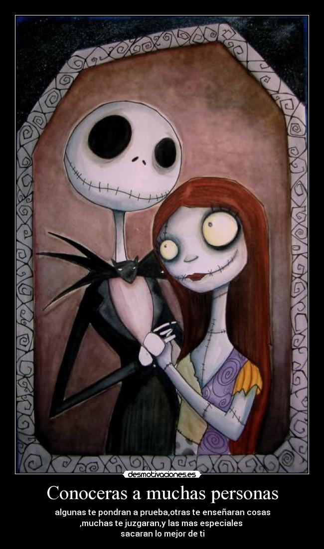 Conoceras a muchas personas - algunas te pondran a prueba,otras te enseñaran cosas
,muchas te juzgaran,y las mas especiales
sacaran lo mejor de ti