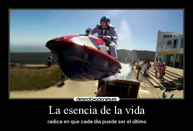 La esencia de la vida - radica en que cada día puede ser el último