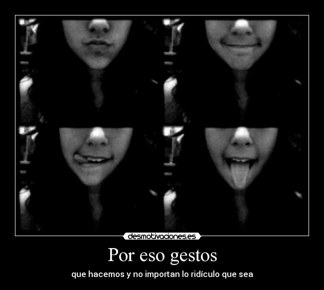 Por eso gestos - que hacemos y no importan lo ridículo que sea