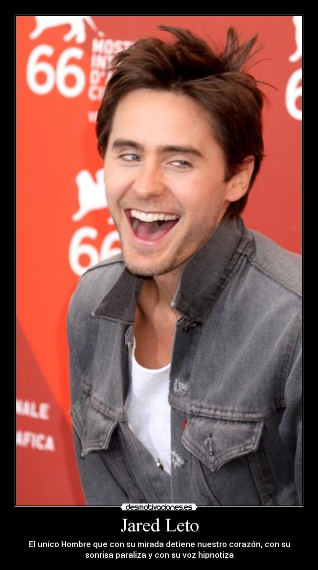 Jared Leto - El unico Hombre que con su mirada detiene nuestro corazón, con su
sonrisa paraliza y con su voz hipnotiza
