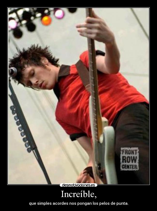 Increíble, - que simples acordes nos pongan los pelos de punta.