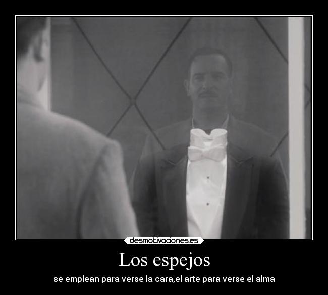 Los espejos - se emplean para verse la cara,el arte para verse el alma