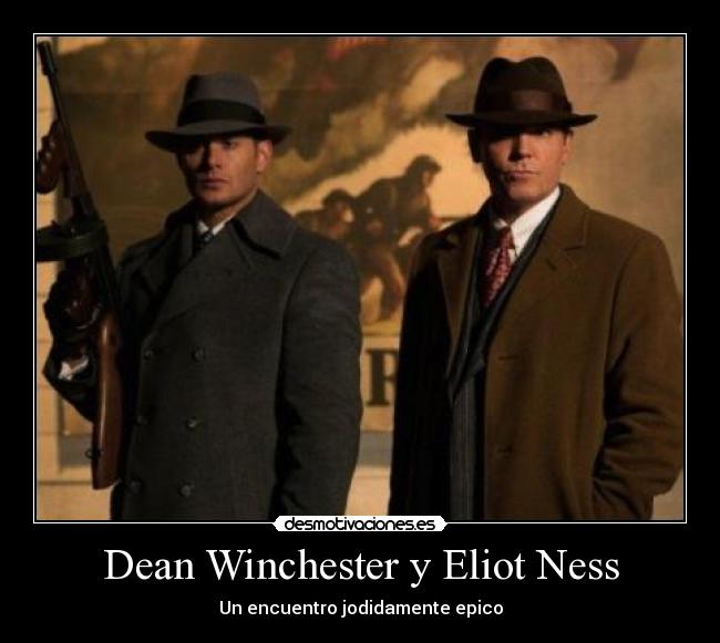 Dean Winchester y Eliot Ness -