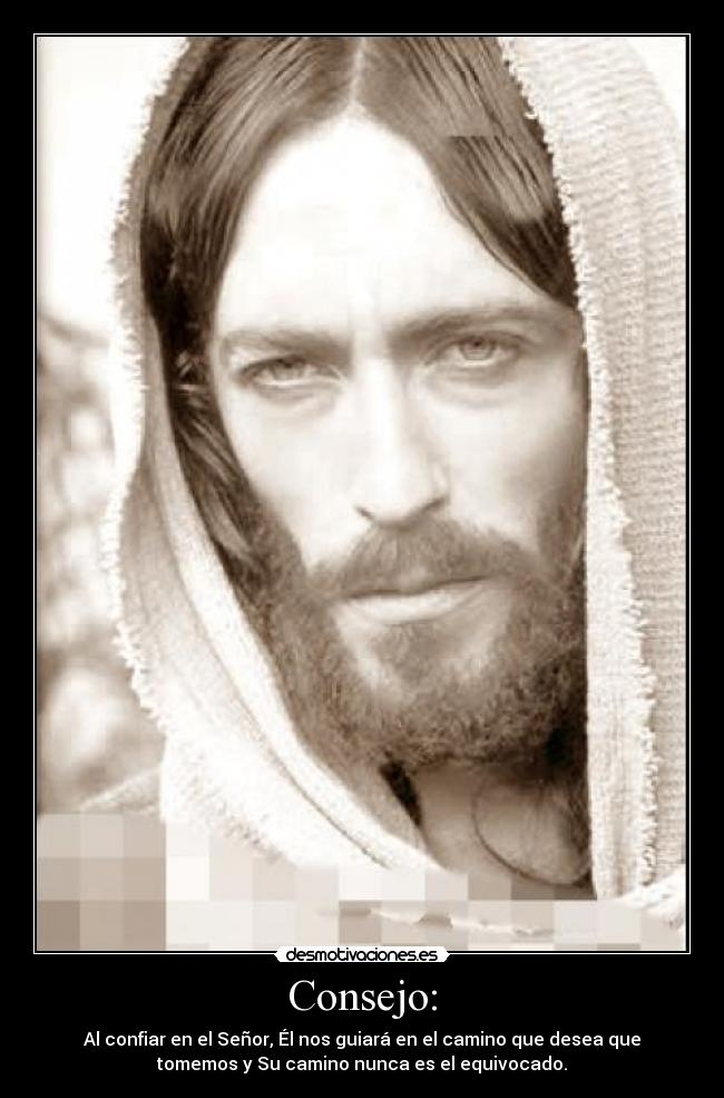 Consejo: - Al confiar en el Señor, Él nos guiará en el camino que desea que
tomemos y Su camino nunca es el equivocado.